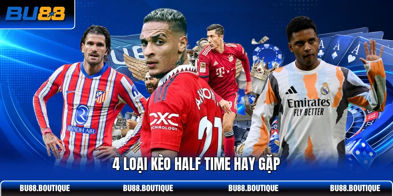 4 loại kèo Half Time hay gặp