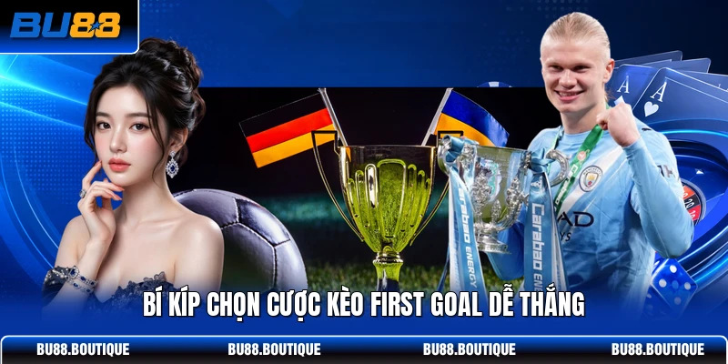 Bí kíp chọn cược kèo First Goal dễ thắng