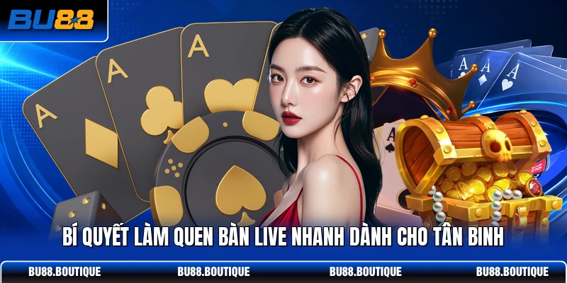 Bí quyết làm quen bàn Live nhanh dành cho tân binh