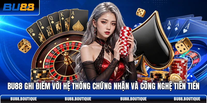 BU88 ghi điểm với hệ thống chứng nhận và công nghệ tiên tiến