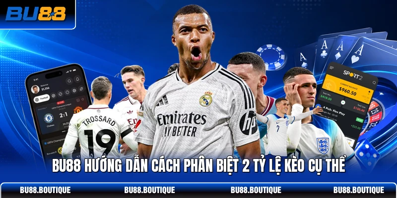 BU88 hướng dẫn cách phân biệt 2 tỷ lệ kèo cụ thể