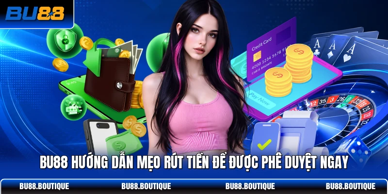 BU88 hướng dẫn mẹo rút tiền để được phê duyệt ngay