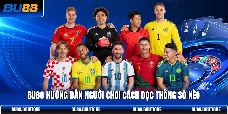 BU88 hướng dẫn người chơi cách đọc thông số kèo