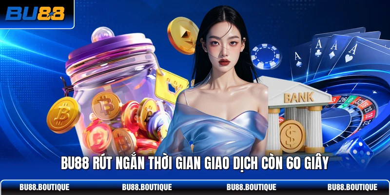 BU88 rút ngắn thời gian giao dịch còn 60 giây