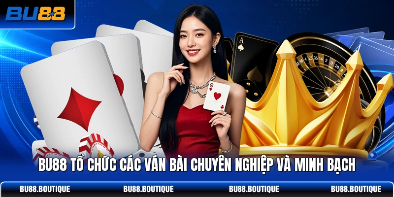 BU88 tổ chức các ván bài chuyên nghiệp và minh bạch
