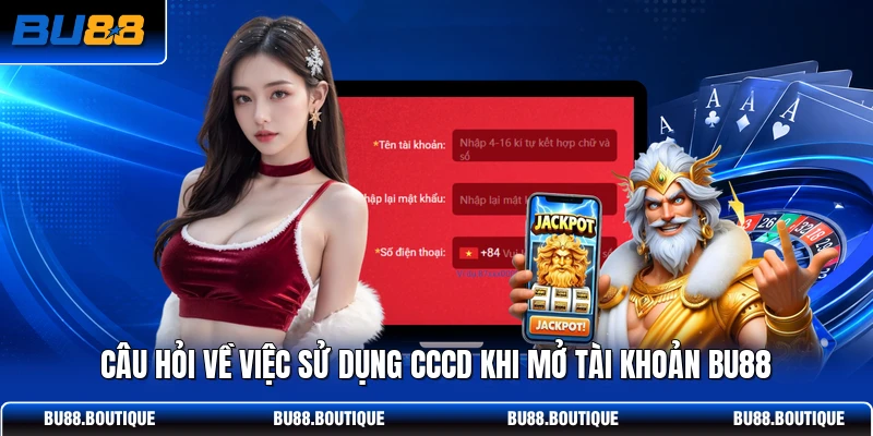 Câu hỏi về việc sử dụng CCCD khi mở tài khoản BU88
