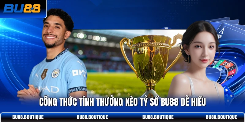 Công thức tính thưởng kèo tỷ số BU88 dễ hiểu