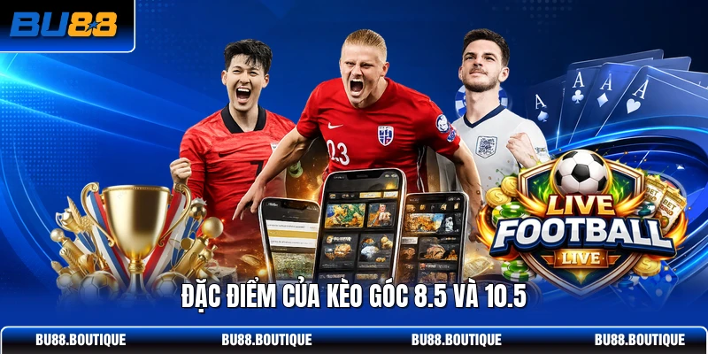 Đặc điểm của kèo góc 8.5 và 10.5