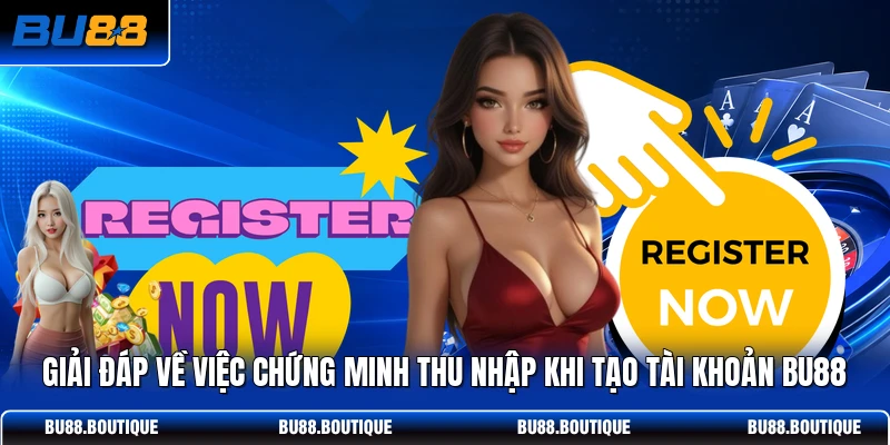 Giải đáp về việc chứng minh thu nhập khi tạo tài khoản BU88