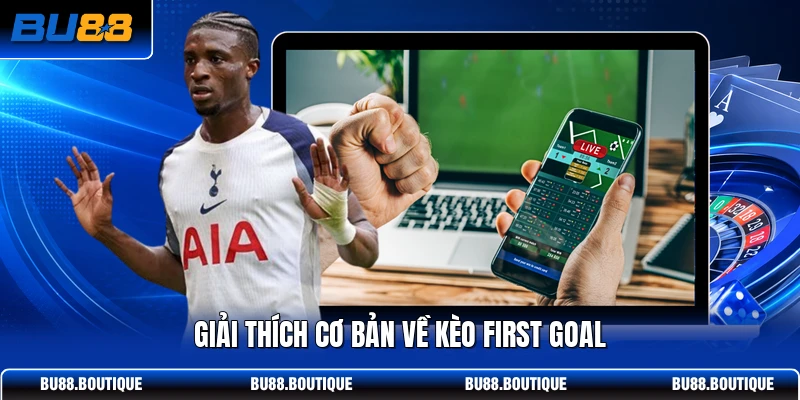 Giải thích cơ bản về kèo First Goal