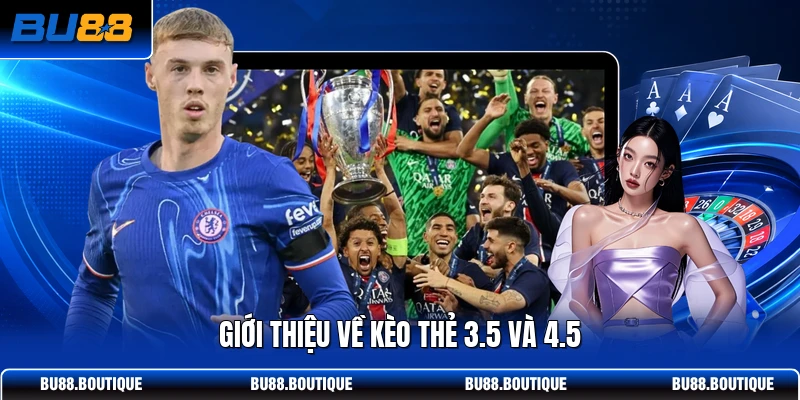 Giới thiệu về kèo thẻ 3.5 và 4.5