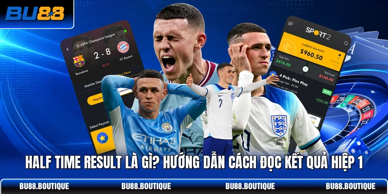 Half Time Result Là Gì? Hướng Dẫn Cách Đọc Kết Quả Hiệp 1