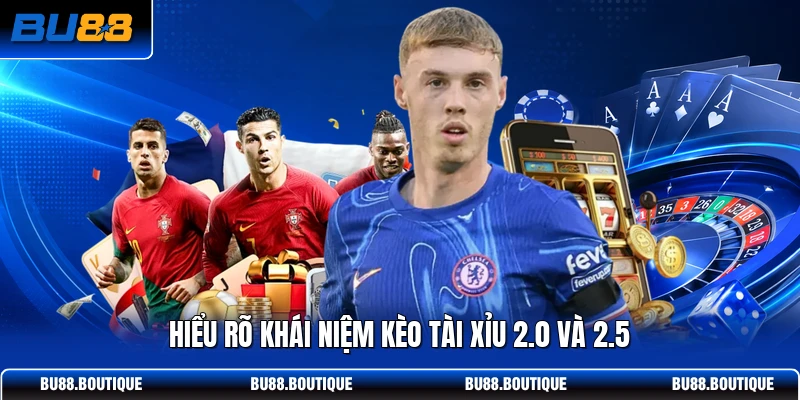 Hiểu rõ khái niệm kèo tài xỉu 2.0 và 2.5