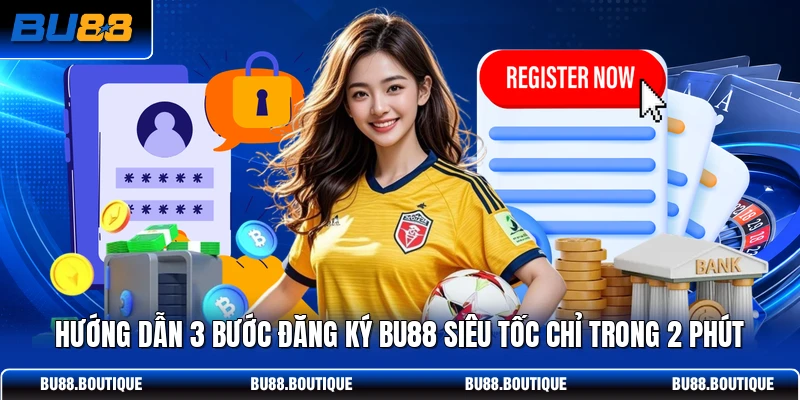 Hướng Dẫn 3 Bước Đăng Ký BU88 Siêu Tốc Chỉ Trong 2 Phút