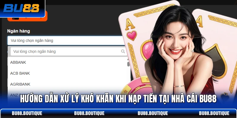 Hướng dẫn xử lý khó khăn khi nạp tiền tại nhà cái BU88 