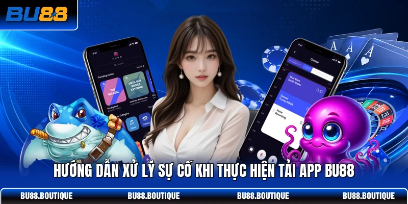 Hướng dẫn xử lý sự cố khi thực hiện tải app BU88