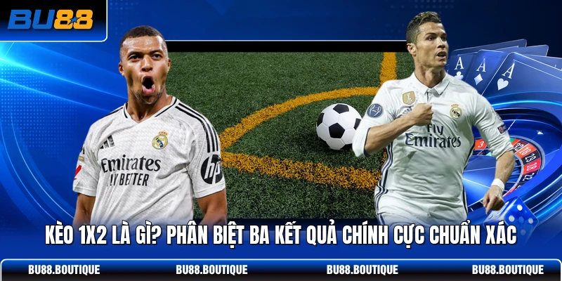 Kèo 1x2 Là Gì? Phân Biệt Ba Kết Quả Chính Cực Chuẩn Xác