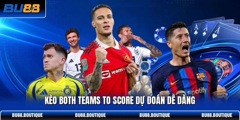 Kèo Both Teams to Score dự đoán dễ dàng