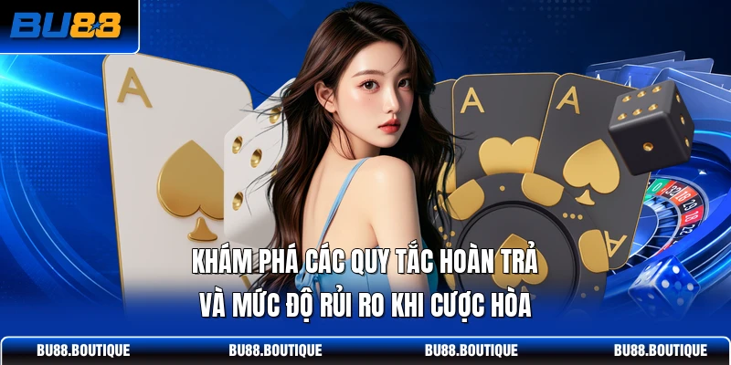 Khám phá các quy tắc hoàn trả và mức độ rủi ro khi cược hòa