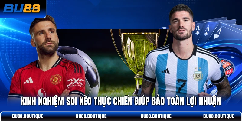 Kinh nghiệm soi kèo thực chiến giúp bảo toàn lợi nhuận