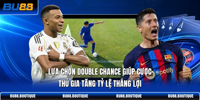 Lựa chọn double chance giúp cược thủ gia tăng tỷ lệ thắng lợi