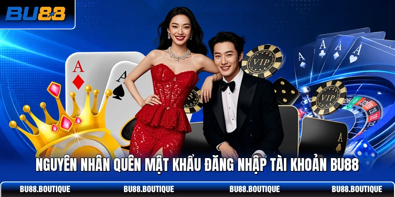 Nguyên nhân quên mật khẩu đăng nhập tài khoản BU88