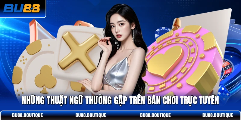 Những thuật ngữ thường gặp trên bàn chơi trực tuyến