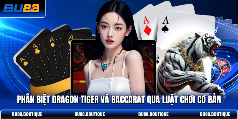 Phân biệt Dragon Tiger và Baccarat qua luật chơi cơ bản