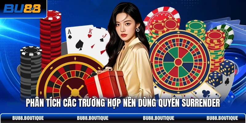 Phân tích các trường hợp nên dùng quyền Surrender