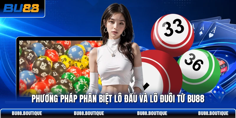 Phương pháp phân biệt lô đầu và lô đuôi từ BU88