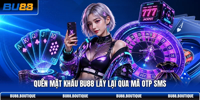 Quên mật khẩu BU88 lấy lại qua mã OTP SMS