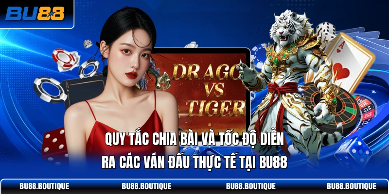 Quy tắc chia bài và tốc độ diễn ra các ván đấu thực tế tại BU88