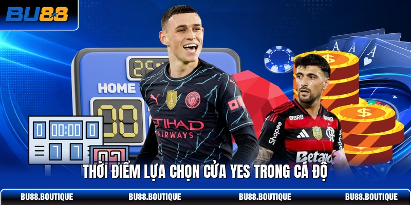 Thời điểm lựa chọn cửa yes trong cá độ