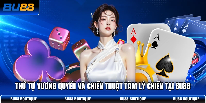 Thứ tự vương quyền và chiến thuật tâm lý chiến tại BU88