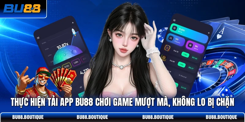 Thực hiện tải app BU88 chơi game mượt mà, không lo bị chặn