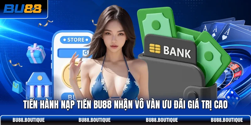 Tiến hành nạp tiền BU88 nhận vô vàn ưu đãi giá trị cao