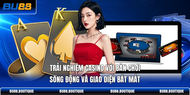 Trải nghiệm casino với bàn chơi sống động và giao diện bắt mắt