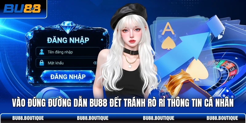 Vào đúng đường dẫn BU88 để tránh rò rỉ thông tin cá nhân